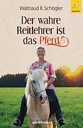 E-Book (epub) Der wahre Reitlehrer ist das Pferd von Waltraud R. Schögler
