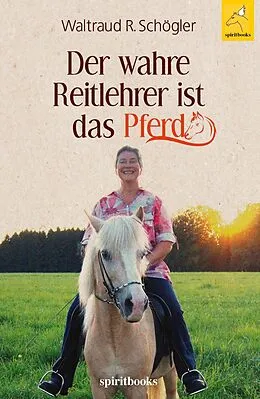 E-Book (epub) Der wahre Reitlehrer ist das Pferd von Waltraud R. Schögler