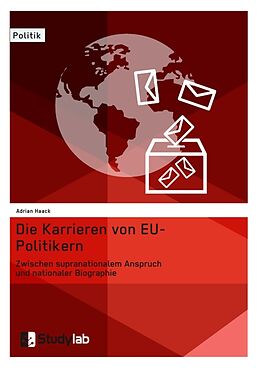 Kartonierter Einband Die Karrieren von EU-Politikern. Zwischen supranationalem Anspruch und nationaler Biographie von Adrian Haack