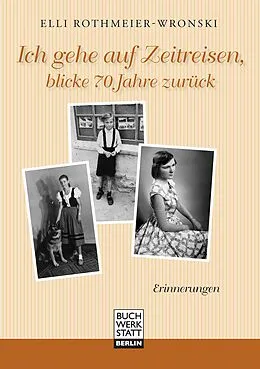 E-Book (epub) Ich gehe auf Zeitreisen, blicke 70 Jahre zurück von Elli Rothmeier-Wronski