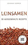 E-Book (epub) Superfoods Edition - Leinsamen: 30 ausgewählte Superfood Rezepte für jeden Tag und jede Küche von Johanna Sommer