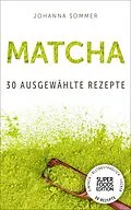 E-Book (epub) Superfoods Edition - Matcha: 30 ausgewählte Superfood Rezepte für jeden Tag und jede Küche von Johanna Sommer