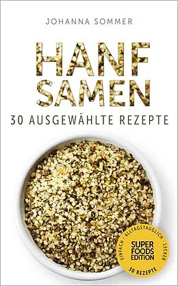 E-Book (epub) Superfoods Edition - Hanfsamen: 30 ausgewählte Superfood Rezepte für jeden Tag und jede Küche von Johanna Sommer