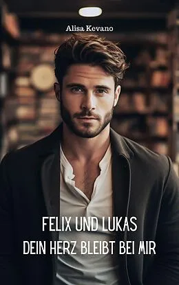 E-Book (epub) Felix und Lukas Dein Herz bleibt bei mir von Alisa Kevano