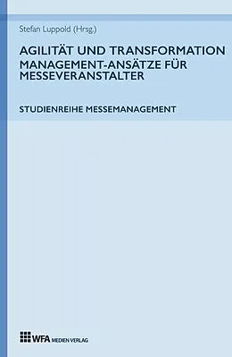 E-Book (epub) Agilität und Transformation: Management-Ansätze für Messeveranstalter von Stefan Luppold, Anna Miehlich, Jessica Richter