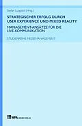 E-Book (epub) Strategischer Erfolg durch User Experience und Mixed Reality: Management-Ansätze für die Live-Kommunikation von Stefan Luppold, Luisa Schüth, Max Mollenschott