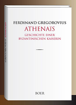 Fester Einband Athenaïs  Geschichte einer byzantinischen Kaiserin von Ferdinand Gregorovius