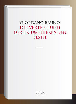 Fester Einband Die Vertreibung der triumphierenden Bestie von Giordano Bruno