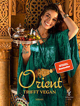 Fester Einband Orient trifft vegan - Köstlichkeiten der orientalischen Küche (Veganes Kochbuch) von Serayi