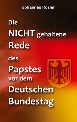 E-Book (epub) Die NICHT gehaltene Rede des Papstes vor dem Deutschen Bundestag von Johannes Rösler