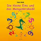Geheftet Die kleine Eins und das Mengenkrokodil von Felix Walk