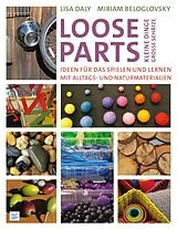 Kartonierter Einband Loose Parts - kleine Dinge, große Schätze von Lisa Daly, Miriam Beloglovsky