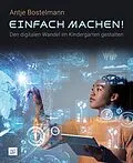 E-Book (pdf) Einfach machen! Den digitalen Wandel im Kindergarten gestalten von Antje Bostelmann