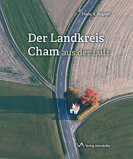 Fester Einband Der Landkreis Cham aus der Luft von Franz-Xaver Bogner