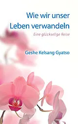 Kartonierter Einband Wie wir unser Leben verwandeln von Geshe Kelsang Gyatso