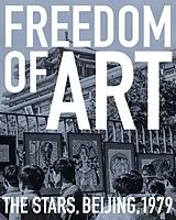 Kartonierter Einband Freedom of Art: The Stars, Beijing, 1979 von Francesca Dal Lago, Marcella Lista, Philip Tinari