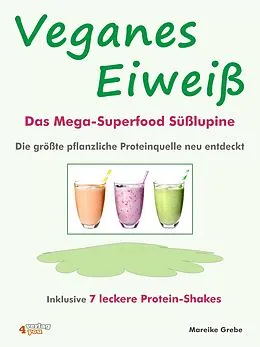 E-Book (epub) Veganes Eiweiß - Das Mega-Superfood Süßlupine - die größte pflanzliche Proteinquelle neu entdeckt. von Mareike Grebe