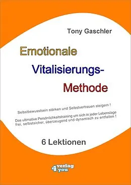 E-Book (epub) EMOTIONALE VITALISIERUNGS-METHODE - Selbstbewusstsein stärken und Selbstvertrauen steigern! von Tony Gaschler