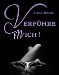 E-Book (epub) Verführe Mich - Prickelnde Seitensprung-Erlebnisse für die Fantasien, die wir uns verbieten von Alexa Moore