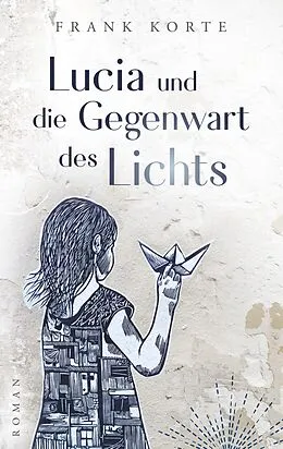 E-Book (epub) Lucia und die Gegenwart des Lichts von Frank Korte