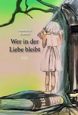 E-Book (epub) Wer in der Liebe bleibt von Lieselotte Kamper