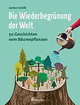 Kartonierter Einband Die Wiederbegrünung der Welt von Jochen Schilk