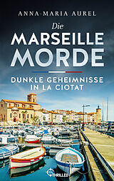 Kartonierter Einband Die Marseille-Morde - Dunkle Geheimnisse in La Ciotat von Anna-Maria Aurel