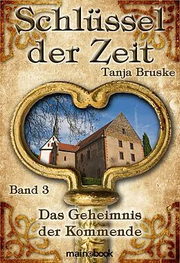 E-Book (epub) Schlüssel der Zeit - Band 3: Das Geheimnis der Kommende von Tanja Bruske
