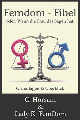 E-Book (pdf) Femdom-Fibel oder: Wenn die Frau das Sagen hat. von G. Horsam, Lady K. FemDom