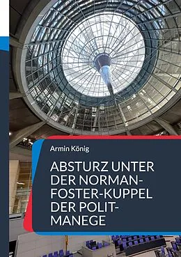 E-Book (epub) Absturz unter der Norman-Foster-Kuppel der Polit-Manege von Armin König