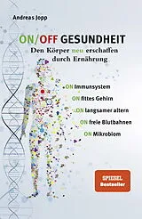 Kartonierter Einband ON/OFF GESUNDHEIT. Den Körper neu erschaffen durch Ernährung: Wie Sie Immunsystem, Gehirn, Darm, Gefäße stärken und langsamer altern. Holen Sie sich einen leistungsfähigeren, besseren Körper zurück. von Andreas Jopp