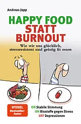 Kartonierter Einband (Kt) Happy Food statt Burnout  Dein Masterplan gegen Stress, Burnout und Depressionen. Wie gute Ernährung die Stimmung hebt, Stress senkt und Depressionen spürbar verbessert. von Andreas Jopp