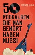 E-Book (epub) 50 Rock-Alben, die man gehört haben muss von Michael Fohrn