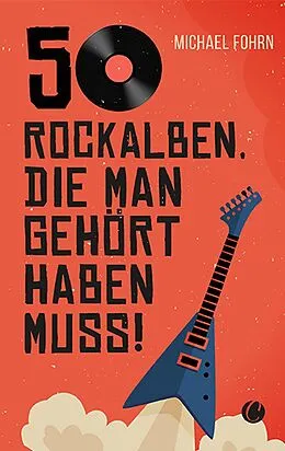 E-Book (epub) 50 Rock-Alben, die man gehört haben muss von Michael Fohrn