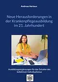 E-Book (epub) Neue Herausforderungen in der Krankenpflegeausbildung im 21. Jahrhundert von Herteux Andreas
