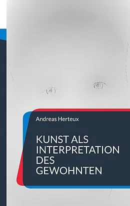 E-Book (epub) Kunst als Interpretation des Gewohnten von Andreas Herteux