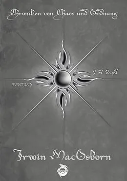E-Book (pdf) Chroniken von Chaos und Ordnung. Band 6: Irwin MacOsborn. Legende von J. H. Praßl