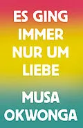 E-Book (epub) Es ging immer nur um Liebe von Musa Okwonga
