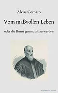 E-Book (epub) Vom maßvollen Leben oder die Kunst gesund alt zu werden von Alvise Cornaro