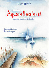 Fester Einband Aquarellmalerei in anschaulichen Schritten von Usch Hayer