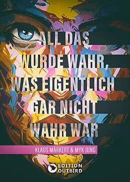 E-Book (epub) All das wurde wahr, was eigentlich gar nicht wahr war von Klaus Märkert, Myk Jung