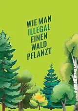 Kartonierter Einband Wie man illegal einen Wald pflanzt von 