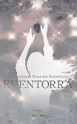 E-Book (epub) EVENTORRA - Das schwarze Herz der Sehnsucht (Band 2) von Ella C. Schenk