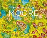 Fester Einband Bayerns wilde Moore von Niklas Banowski, Ulrike Eisenmann, Christopher Meyer