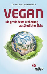 E-Book (epub) Vegan. Die gesündeste Ernährung aus ärztlicher Sicht. Gesund ernähren bei Diabetes, Bluthochdruck, Osteoporose - Demenz und Krebs vorbeugen. von Ernst Walter Henrich