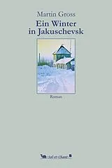Fester Einband Ein Winter in Jakuschevsk von Martin Gross