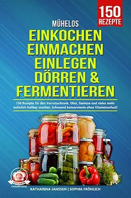 E-Book (epub) Mühelos Einkochen, Einmachen, Einlegen, Dörren &amp; Fermentieren von Katharina Janssen, Sophia Fröhlich