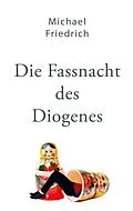 E-Book (epub) Die Fassnacht des Diogenes von Michael Friedrich