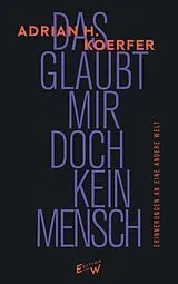 Fester Einband Das glaubt mir doch kein Mensch von Adrian H. Koerfer