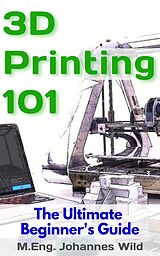 eBook (epub) 3D Printing 101 de M.Eng. Johannes Wild